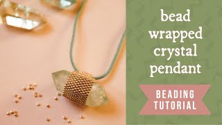 Bead Wrapped Crystal Pendant: Turn Your Favorite Crystal into Wearable Art